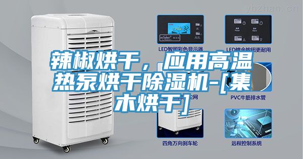 辣椒烘干，應(yīng)用高溫?zé)岜煤娓沙凉駲C(jī)-[集木烘干]