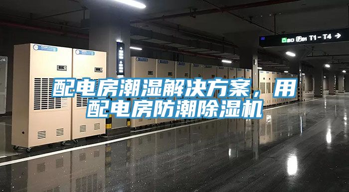配電房潮濕解決方案，用配電房防潮除濕機(jī)