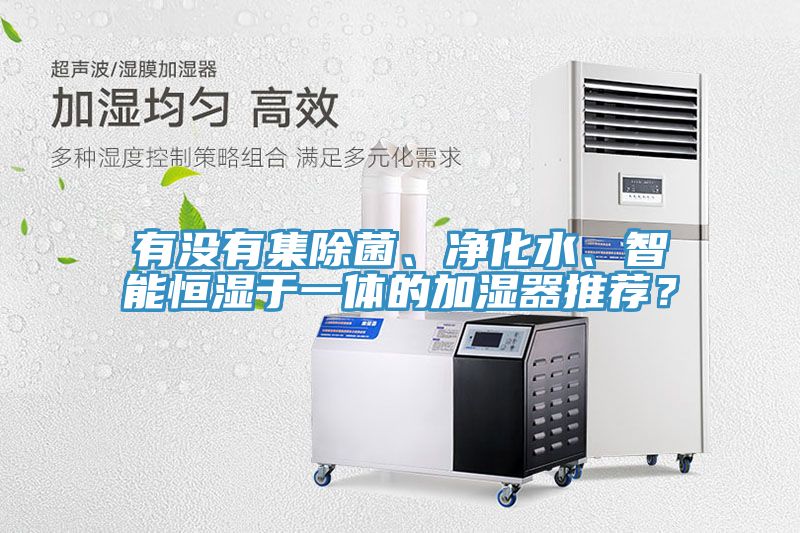 有沒有集除菌、凈化水、智能恒濕于一體的加濕器推薦？