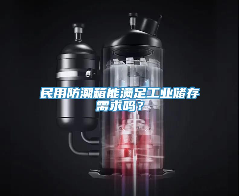 民用防潮箱能滿足工業(yè)儲(chǔ)存需求嗎？