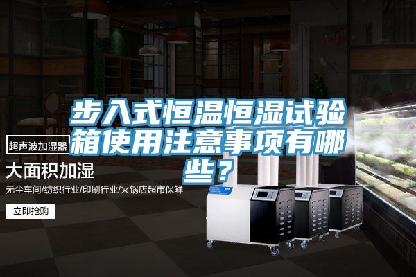 步入式恒溫恒濕試驗(yàn)箱使用注意事項(xiàng)有哪些？