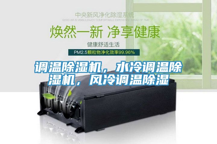 調(diào)溫除濕機(jī)，水冷調(diào)溫除濕機(jī)，風(fēng)冷調(diào)溫除濕