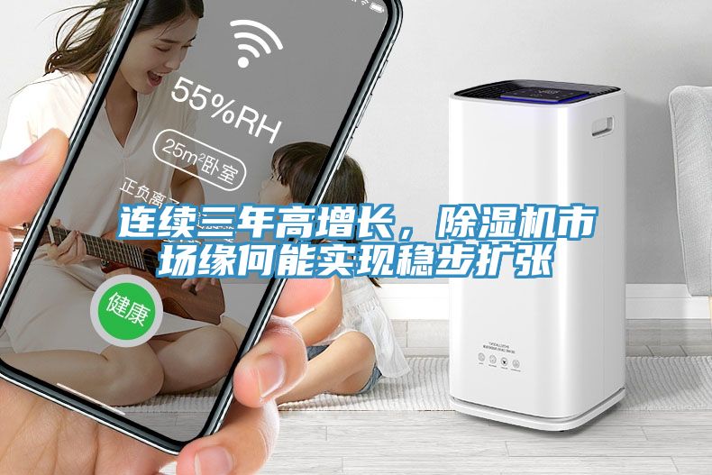 連續(xù)三年高增長(zhǎng)，除濕機(jī)市場(chǎng)緣何能實(shí)現(xiàn)穩(wěn)步擴(kuò)張