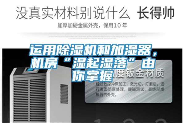 運(yùn)用除濕機(jī)和加濕器，機(jī)房“濕起濕落”由你掌握