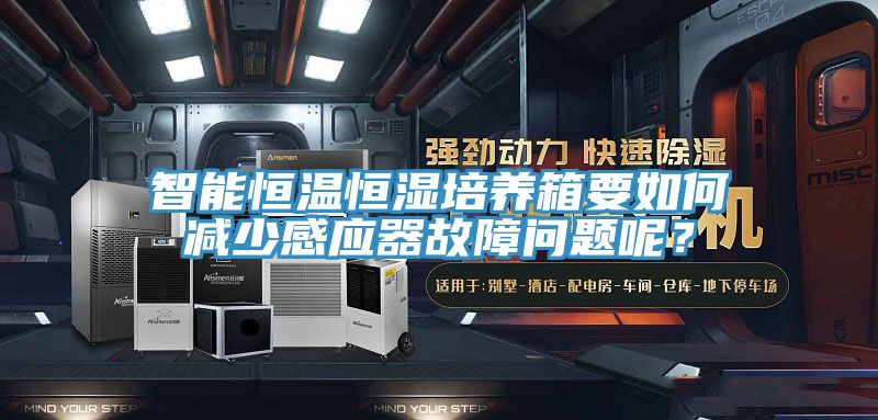 智能恒溫恒濕培養(yǎng)箱要如何減少感應(yīng)器故障問(wèn)題呢？