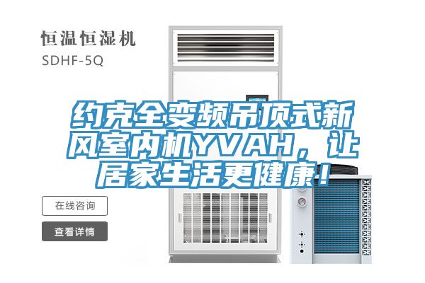 約克全變頻吊頂式新風(fēng)室內(nèi)機YVAH，讓居家生活更健康！