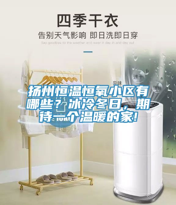 揚州恒溫恒氧小區(qū)有哪些？冰冷冬日，期待一個溫暖的家!
