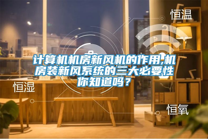 計算機機房新風機的作用,機房裝新風系統(tǒng)的三大必要性你知道嗎？