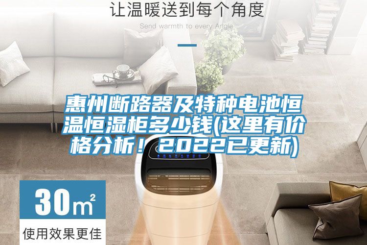 惠州斷路器及特種電池恒溫恒濕柜多少錢(這里有價(jià)格分析！2022已更新)