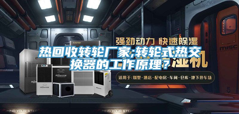 熱回收轉(zhuǎn)輪廠家;轉(zhuǎn)輪式熱交換器的工作原理？