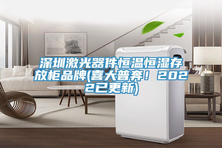 深圳激光器件恒溫恒濕存放柜品牌(喜大普奔！2022已更新)