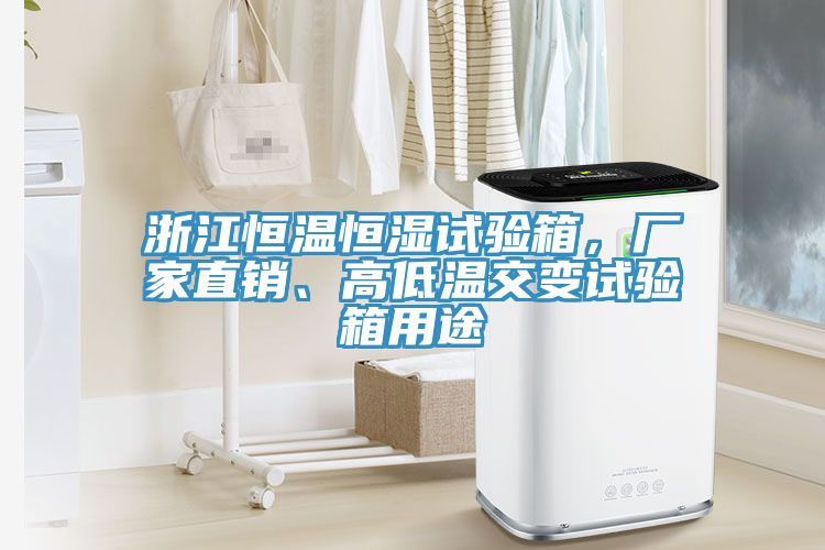 浙江恒溫恒濕試驗箱，廠家直銷、高低溫交變試驗箱用途