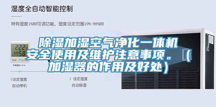 除濕加濕空氣凈化一體機(jī)安全使用及維護(hù)注意事項(xiàng)。（加濕器的作用及好處）