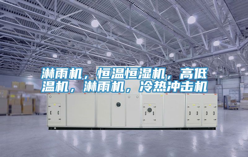淋雨機(jī)，恒溫恒濕機(jī)，高低溫機(jī)，淋雨機(jī)，冷熱沖擊機(jī)