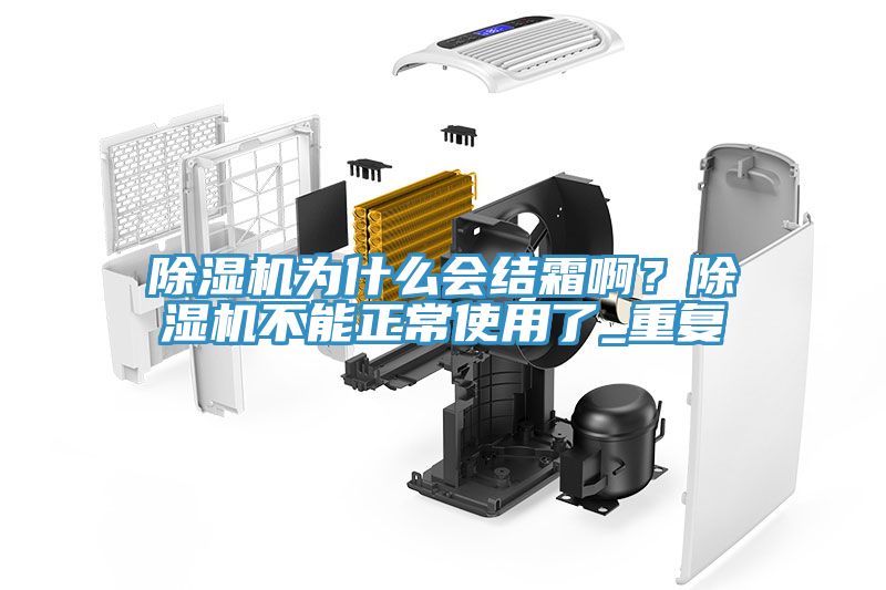 除濕機(jī)為什么會(huì)結(jié)霜?。砍凉駲C(jī)不能正常使用了_重復(fù)