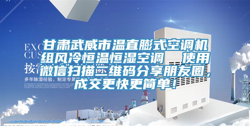 甘肅武威市溫直膨式空調(diào)機(jī)組風(fēng)冷恒溫恒濕空調(diào)  使用微信掃描二維碼分享朋友圈，成交更快更簡(jiǎn)單！