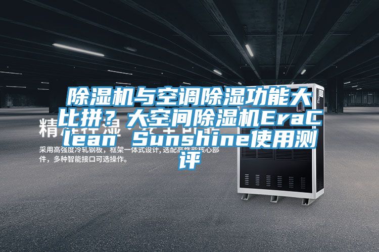 除濕機(jī)與空調(diào)除濕功能大比拼？大空間除濕機(jī)EraClean Sunshine使用測(cè)評(píng)