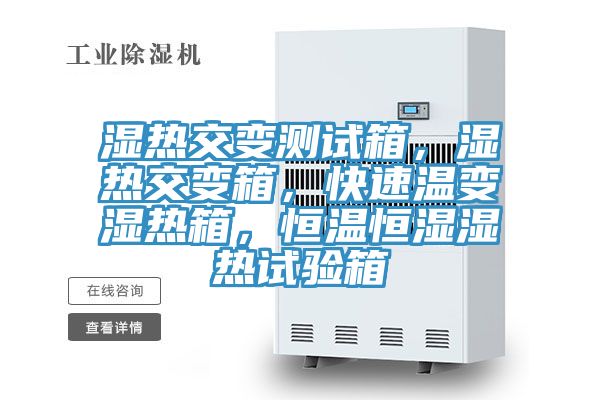 濕熱交變測(cè)試箱，濕熱交變箱，快速溫變濕熱箱，恒溫恒濕濕熱試驗(yàn)箱