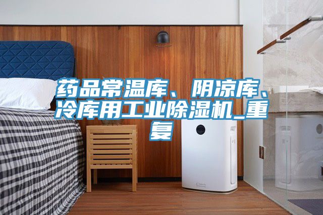 藥品常溫庫、陰涼庫、冷庫用工業(yè)除濕機_重復(fù)