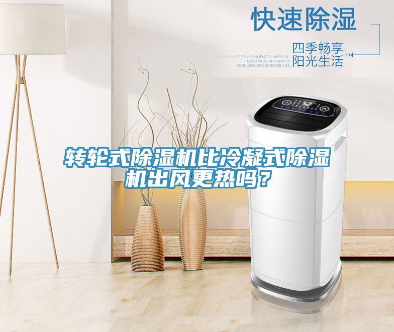 轉(zhuǎn)輪式除濕機比冷凝式除濕機出風(fēng)更熱嗎？