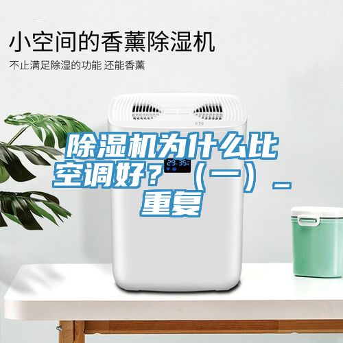 除濕機(jī)為什么比空調(diào)好？（一）_重復(fù)