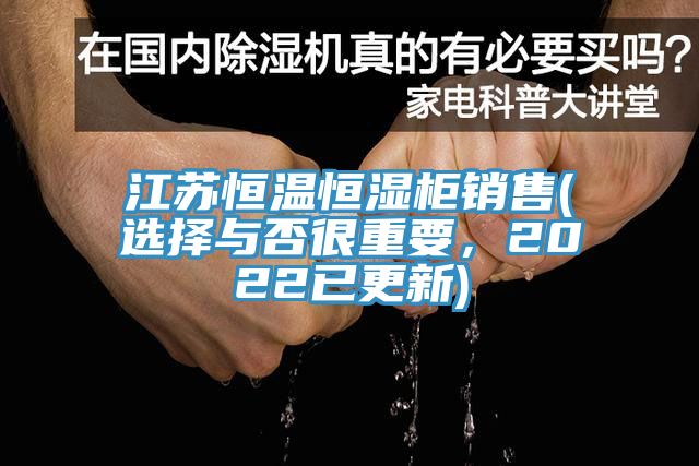江蘇恒溫恒濕柜銷售(選擇與否很重要，2022已更新)