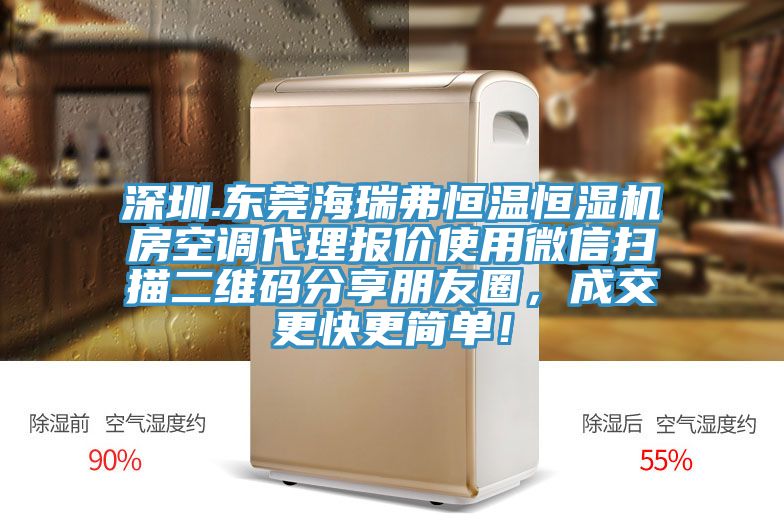 深圳.東莞海瑞弗恒溫恒濕機(jī)房空調(diào)代理報(bào)價(jià)使用微信掃描二維碼分享朋友圈，成交更快更簡(jiǎn)單！