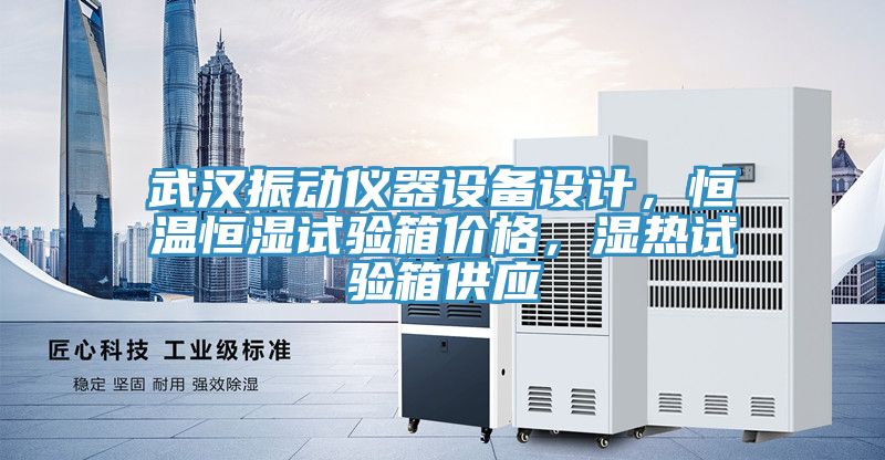 武漢振動儀器設備設計，恒溫恒濕試驗箱價格，濕熱試驗箱供應