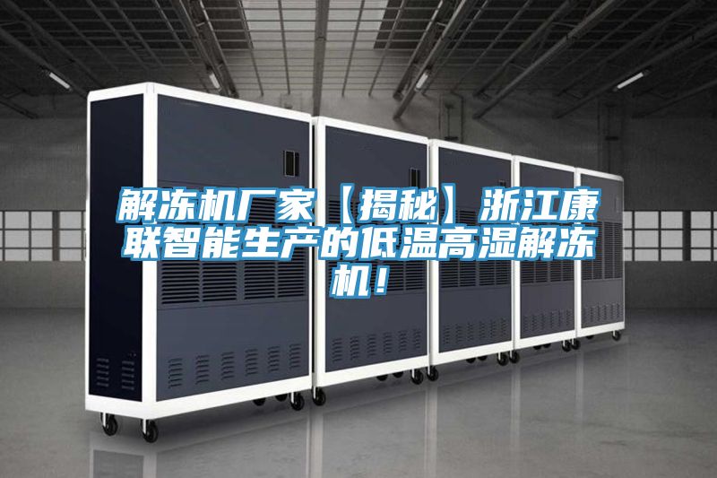 解凍機(jī)廠家【揭秘】浙江康聯(lián)智能生產(chǎn)的低溫高濕解凍機(jī)！