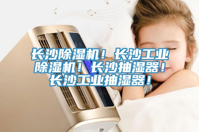 長沙除濕機！長沙工業(yè)除濕機！長沙抽濕器！長沙工業(yè)抽濕器！