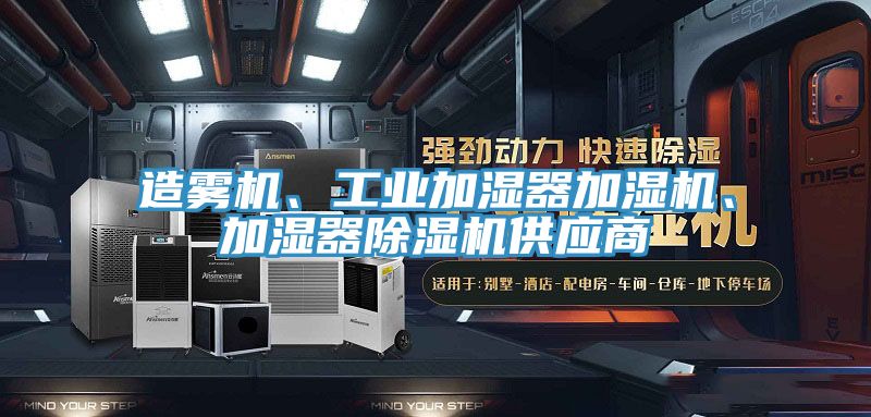 造霧機(jī)、工業(yè)加濕器加濕機(jī)、加濕器除濕機(jī)供應(yīng)商