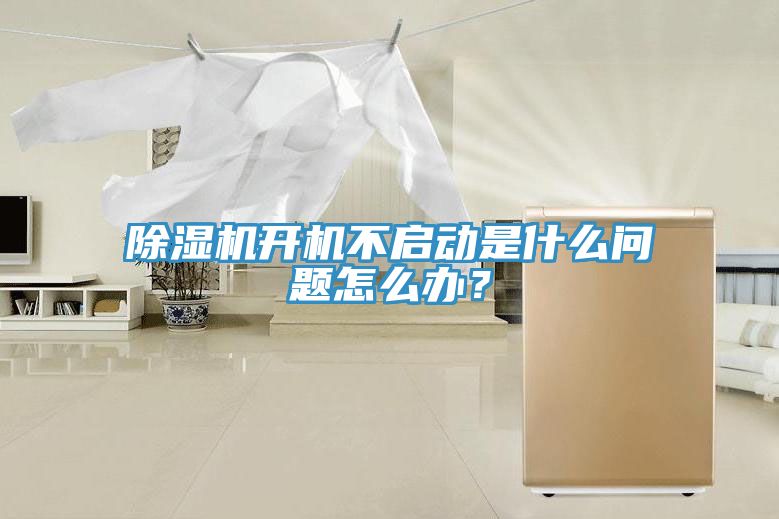 除濕機開機不啟動是什么問題怎么辦？