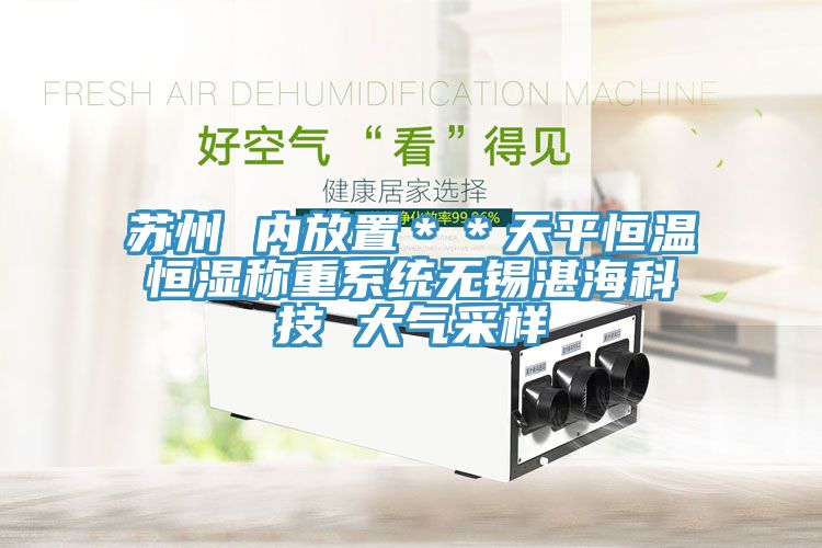 蘇州 內(nèi)放置＊＊天平恒溫恒濕稱重系統(tǒng)無(wú)錫湛?？萍?大氣采樣
