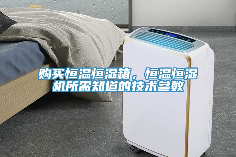 購(gòu)買恒溫恒濕箱，恒溫恒濕機(jī)所需知道的技術(shù)參數(shù)