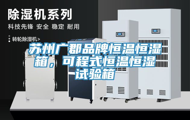 蘇州廣郡品牌恒溫恒濕箱，可程式恒溫恒濕試驗(yàn)箱