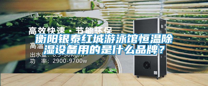 衡陽(yáng)銀泰紅城游泳館恒溫除濕設(shè)備用的是什么品牌？
