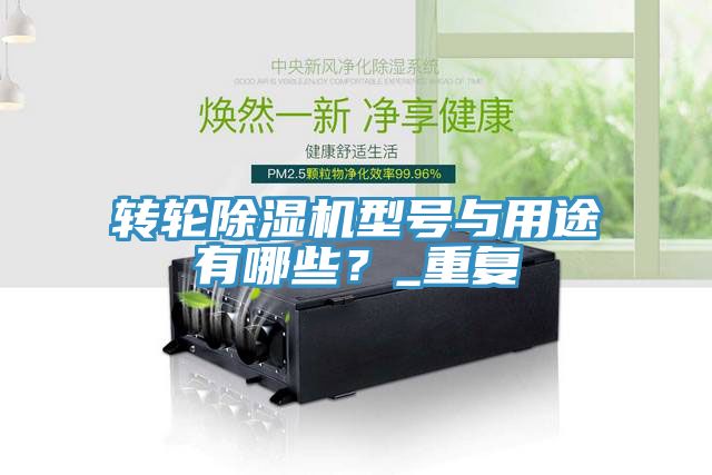 轉(zhuǎn)輪除濕機(jī)型號(hào)與用途有哪些？_重復(fù)
