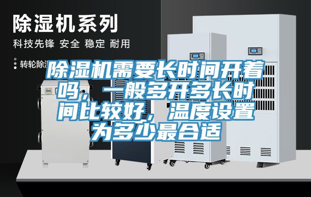 除濕機(jī)需要長(zhǎng)時(shí)間開(kāi)著嗎，一般多開(kāi)多長(zhǎng)時(shí)間比較好，溫度設(shè)置為多少最合適