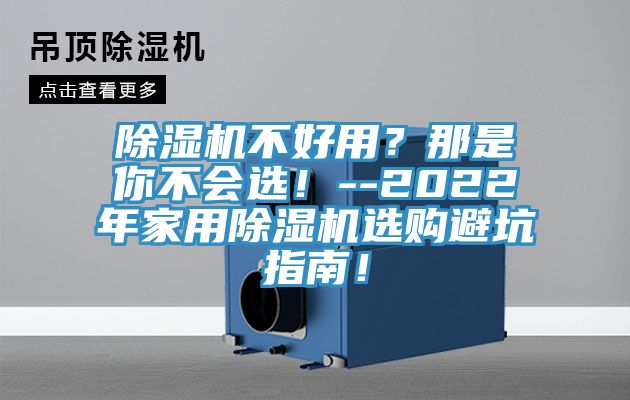 除濕機(jī)不好用？那是你不會(huì)選！--2022年家用除濕機(jī)選購(gòu)避坑指南！