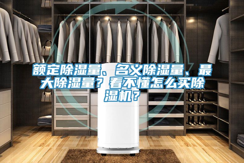 額定除濕量、名義除濕量、最大除濕量？看不懂怎么買(mǎi)除濕機(jī)？