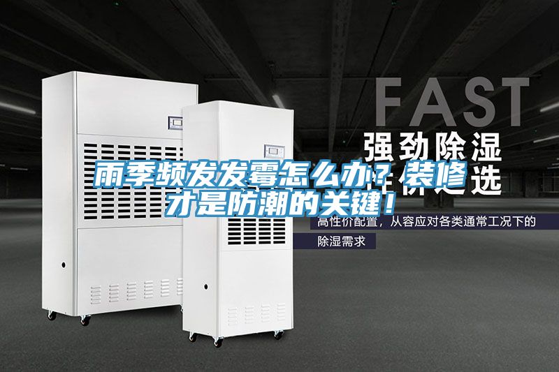 雨季頻發(fā)發(fā)霉怎么辦？裝修才是防潮的關(guān)鍵！
