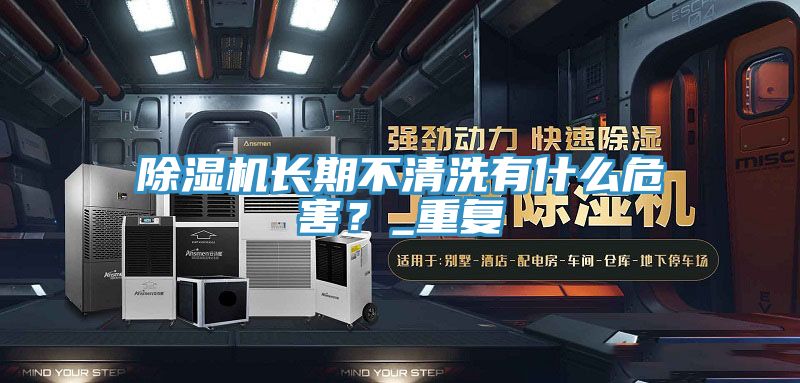 除濕機長期不清洗有什么危害？_重復(fù)