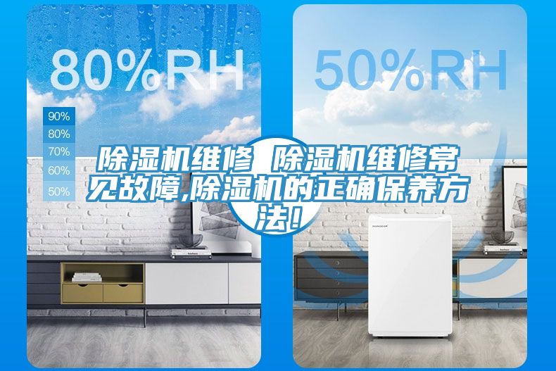 除濕機(jī)維修 除濕機(jī)維修常見(jiàn)故障,除濕機(jī)的正確保養(yǎng)方法！