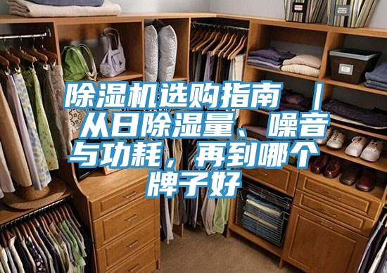 除濕機(jī)選購指南 ｜ 從日除濕量、噪音與功耗，再到哪個(gè)牌子好