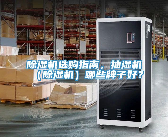 除濕機(jī)選購指南，抽濕機(jī)（除濕機(jī)）哪些牌子好？