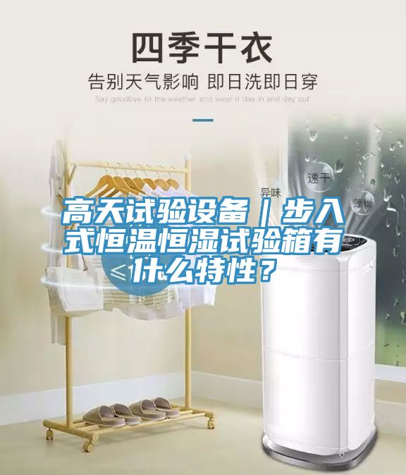 高天試驗(yàn)設(shè)備｜步入式恒溫恒濕試驗(yàn)箱有什么特性？