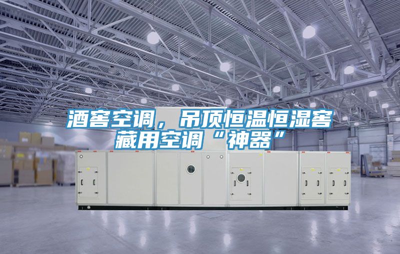 酒窖空調(diào)，吊頂恒溫恒濕窖藏用空調(diào)“神器”