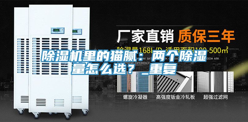 除濕機里的貓膩：兩個除濕量怎么選？_重復(fù)