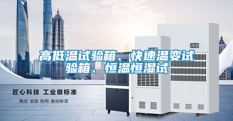 高低溫試驗(yàn)箱、快速溫變試驗(yàn)箱、恒溫恒濕試