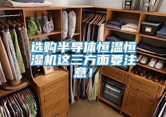 選購半導(dǎo)體恒溫恒濕機(jī)這三方面要注意！